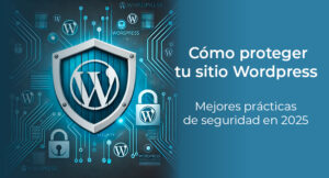 Lee más sobre el artículo Cómo proteger tu sitio WordPress: Mejores prácticas de seguridad en 2025